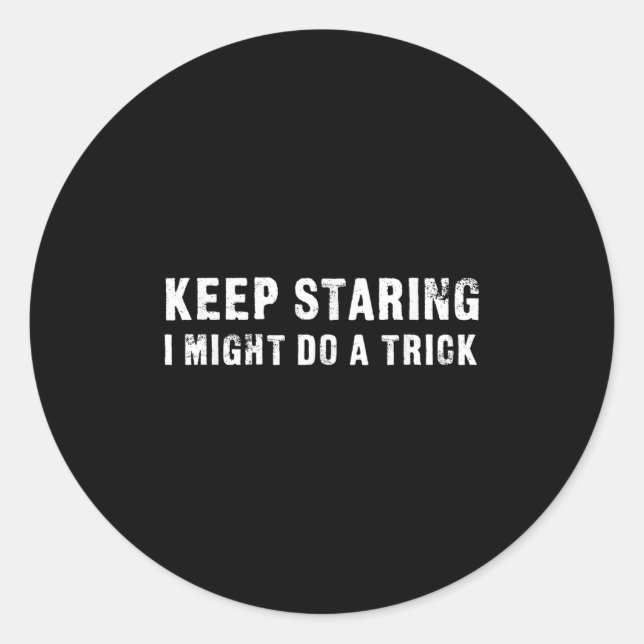 Keep Staring - I Might Do A Trick Funny  Classic Round Sticker (Front)