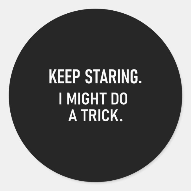 Keep Staring I Might Do A Trick, Funny, Jokes, Sar Classic Round Sticker (Front)