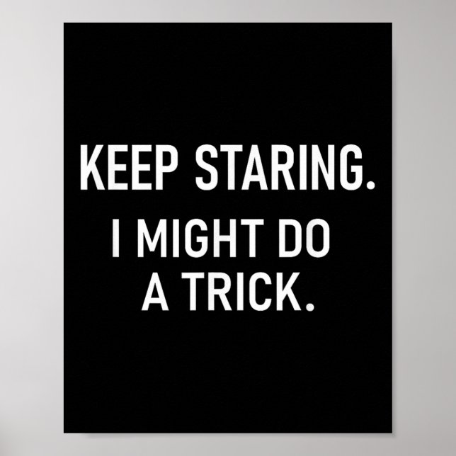 Keep Staring I Might Do A Trick, Funny, Jokes, Sar Poster (Front)