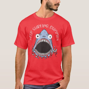 Keep Surfing Dummies Shark Funny Gift Men women Sh T-Shirt