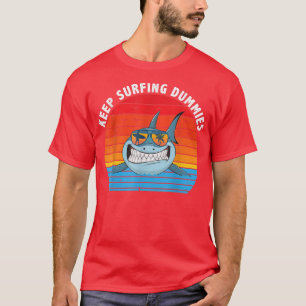 Keep Surfing Dummies Shark Funny Gift Men Women Sh T-Shirt