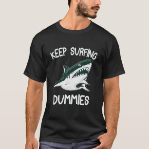 Keep Surfing Dummies Shark Sarcastic Design T-Shirt