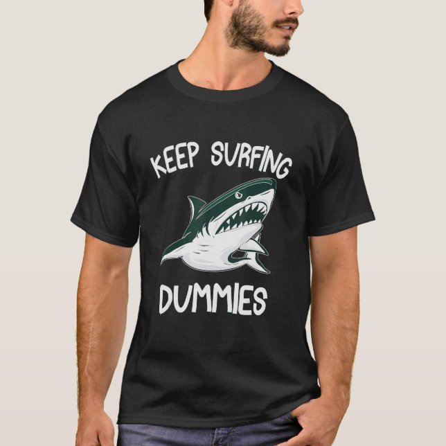 Keep Surfing Dummies  Shark Sarcastic Design T-Shirt (Front)