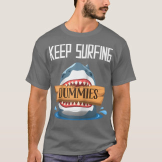 Keep Surfing Dummies  Surfing Shark Surfboard Surf T-Shirt