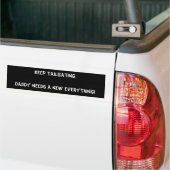 Keep tailgating. Daddy needs a new everything! Bumper Sticker (On Truck)
