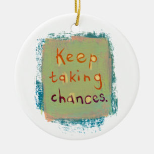 Keep taking chances stay open young at heart ceramic ornament