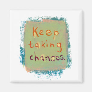 Keep taking chances stay open young at heart magnet