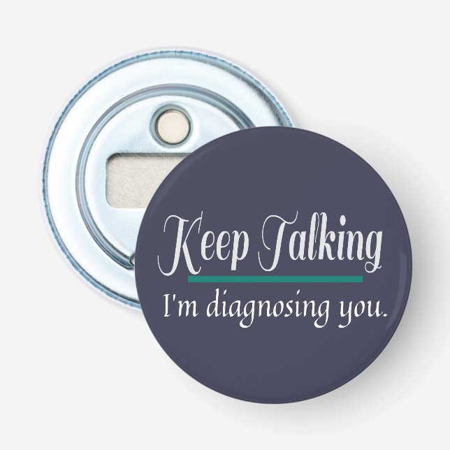 Keep Talking diagnosing you phycologist Bottle Opener (Front)