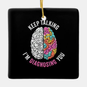 Keep Talking I Am Diagnosing You Ceramic Ornament