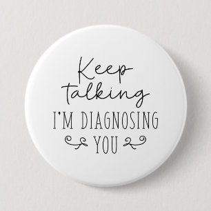 Keep Talking I’m Diagnosing You 3 Inch Round Button