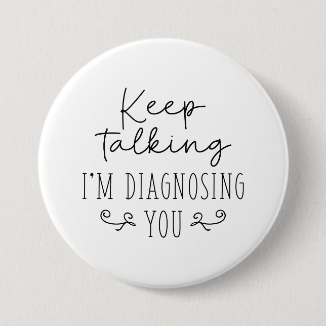 Keep Talking I’m Diagnosing You 3 Inch Round Button (Front)