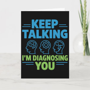 Keep Talking I’m Diagnosing You Funny Psychology G Card