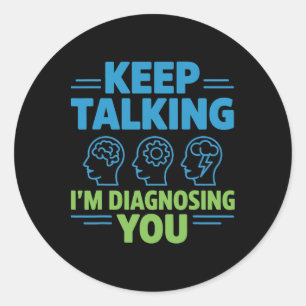 Keep Talking I’m Diagnosing You Funny Psychology G Classic Round Sticker