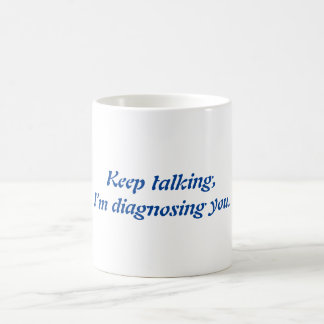 Keep talking, I’m diagnosing you mug