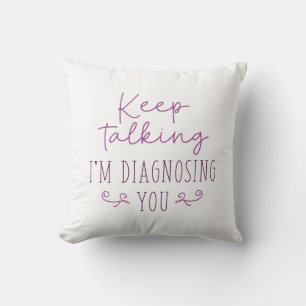 Keep Talking I’m Diagnosing You Throw Pillow