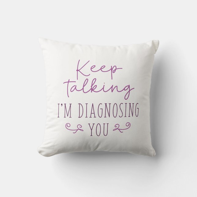 Keep Talking I’m Diagnosing You Throw Pillow (Front)