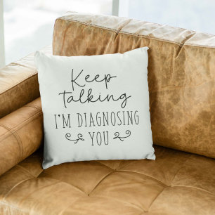 Keep Talking I’m Diagnosing You Throw Pillow