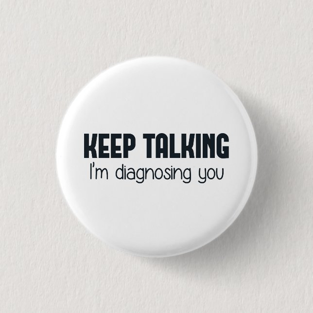 Keep Talking I'm Diagnosing You 1 Inch Round Button (Front)