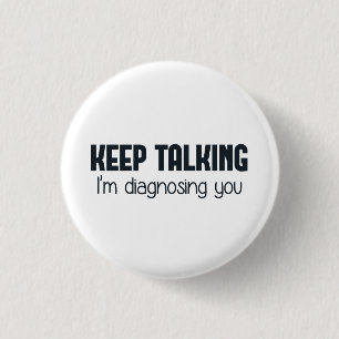 Keep Talking I'm Diagnosing You 1 Inch Round Button