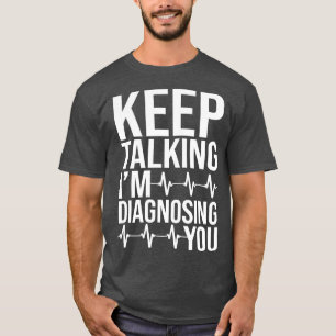 Keep Talking Im Diagnosing You 1 T-Shirt