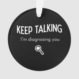 Keep Talking I'm Diagnosing You  Funny Gift Idea T Ornament