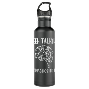 Keep Talking I'm Diagnosing You Funny Psychology 710 Ml Water Bottle