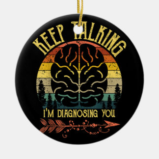Keep Talking I'm Diagnosing You Funny Psychology C Ceramic Ornament