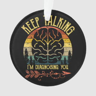 Keep Talking I'm Diagnosing You Funny Psychology C Ornament