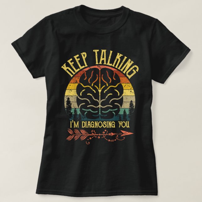 Keep Talking I'm Diagnosing You Funny Psychology C T-Shirt (Design Front)