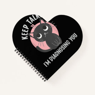 Keep talking I'm diagnosing you - funny psychology Notebook