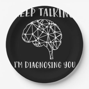 Keep Talking I'm Diagnosing You Funny Psychology Paper Plate