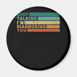 Keep Talking I'm Diagnosing You Graphic  Psycholog Magnet