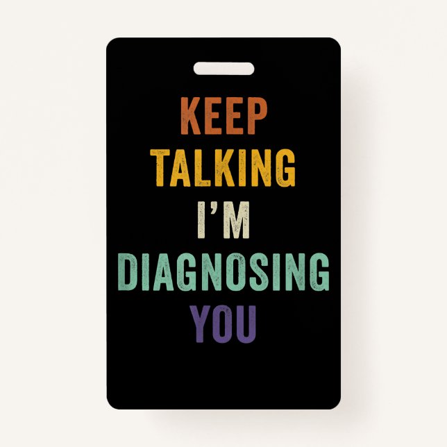 Keep Talking I'm Diagnosing You I Psychiatrist Fun Badge (Front)