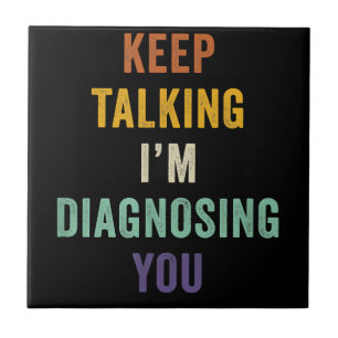 Keep Talking I'm Diagnosing You I Psychiatrist Fun Tile