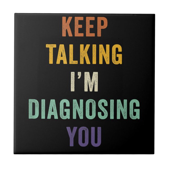 Keep Talking I'm Diagnosing You I Psychiatrist Fun Tile (Front)
