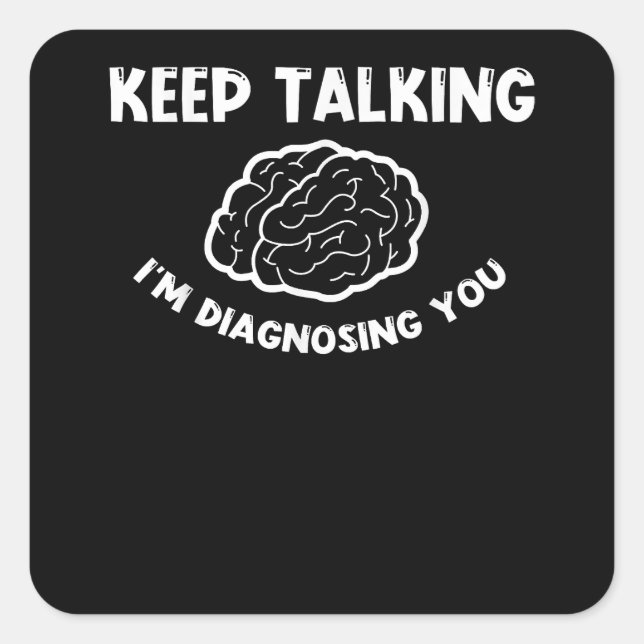 Keep Talking I'm Diagnosing You Psychiatrist  Square Sticker (Front)