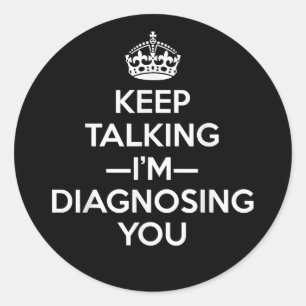 Keep Talking I'm Diagnosing You - Psychologist Psy Classic Round Sticker