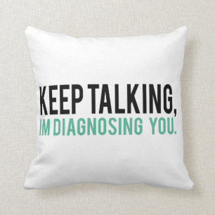 Keep Talking, I'm Diagnosing you Psychology Humour Throw Pillow