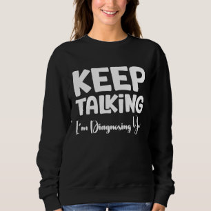 Keep Talking I'm Diagnosing You Sweatshirt