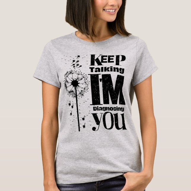 Keep Talking I'm Diagnosing You T-Shirt (Front)