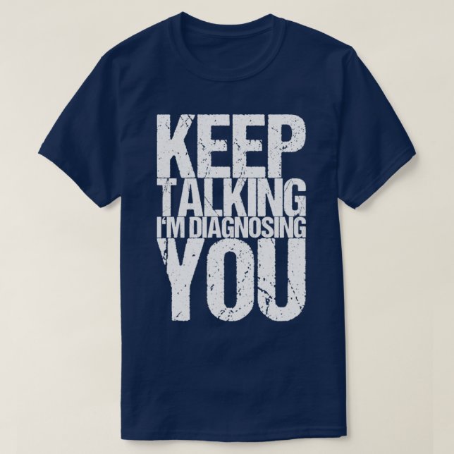 Keep Talking Im Diagnosing You T-Shirt (Design Front)