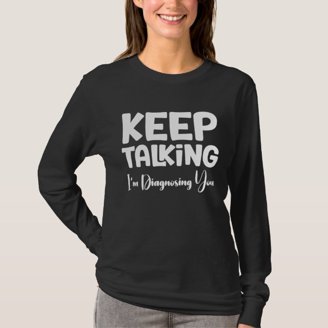 Keep Talking I'm Diagnosing You T-Shirt (Front)