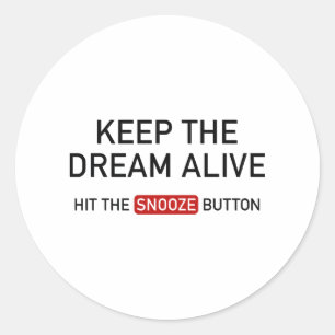 Keep The Dream Alive. Hit The Snooze Button. Classic Round Sticker