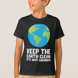 Keep The Earth Clean It's Not Uranus 1 T-Shirt