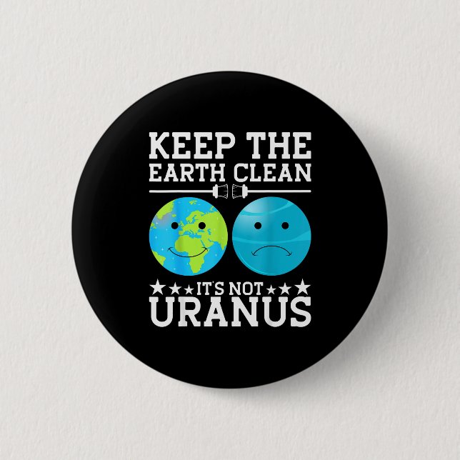Keep The Earth Clean Its Not Uranus  2 Inch Round Button (Front)