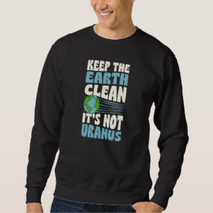Keep The Earth Clean It's Not Uranus Earth Day Jok Sweatshirt