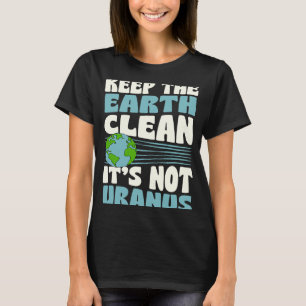 Keep The Earth Clean It's Not Uranus Earth Day Jok T-Shirt