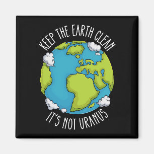 Keep The Earth Clean Its Not Uranus Earth Day Magnet