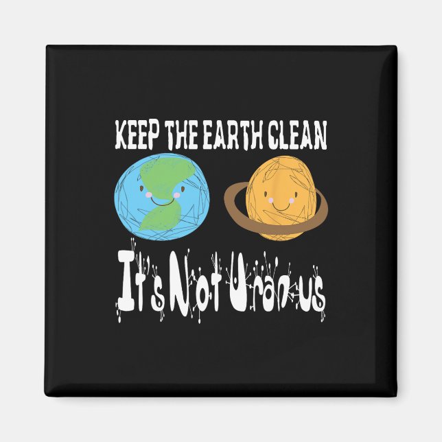 Keep The Earth Clean It's Not Uranus Earth Day S  Magnet (Front)