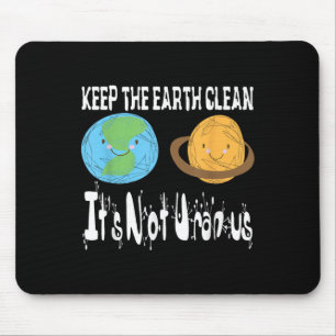 Keep The Earth Clean Its Not Uranus Earth Day S Mouse Pad